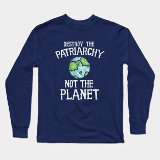 Destroy the patriarchy not the planet Long Sleeve T-Shirt